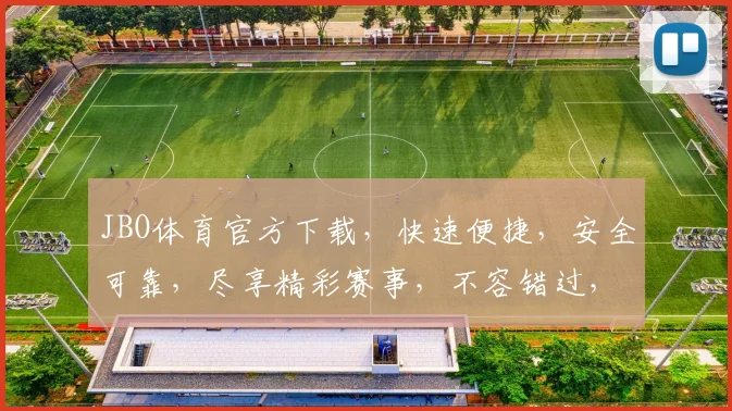 JBO体育官方下载，快速便捷，安全可靠，尽享精彩赛事，不容错过，立即下载