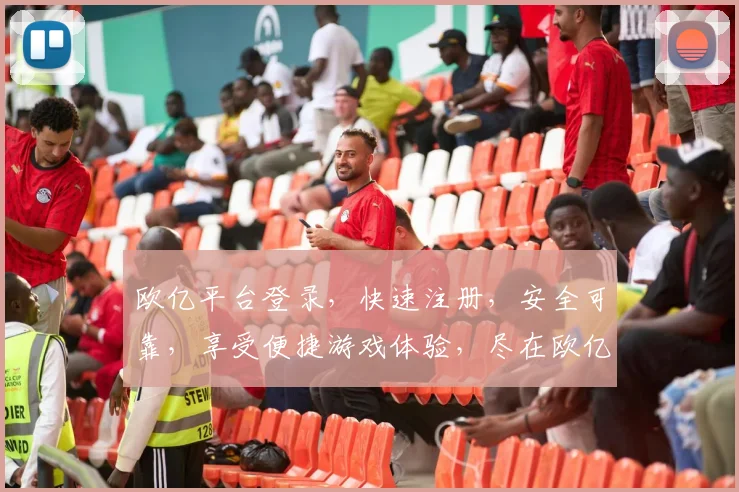 欧亿平台登录，快速注册，安全可靠，享受便捷游戏体验，尽在欧亿平台